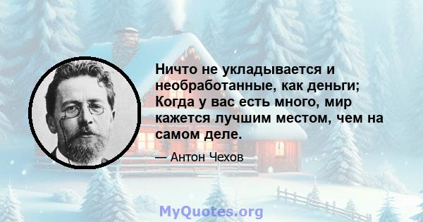 Ничто не укладывается и необработанные, как деньги; Когда у вас есть много, мир кажется лучшим местом, чем на самом деле.