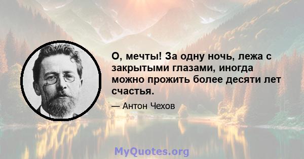 О, мечты! За одну ночь, лежа с закрытыми глазами, иногда можно прожить более десяти лет счастья.