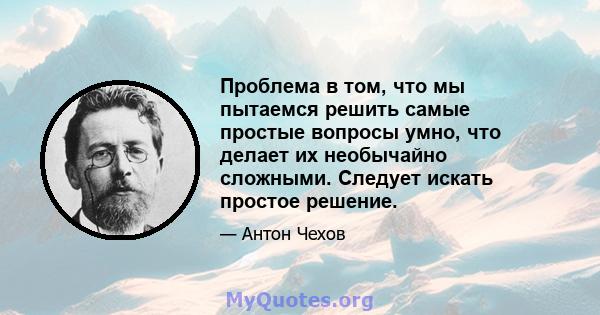 Проблема в том, что мы пытаемся решить самые простые вопросы умно, что делает их необычайно сложными. Следует искать простое решение.