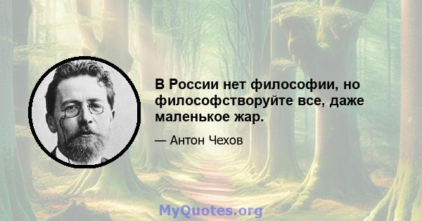 В России нет философии, но философстворуйте все, даже маленькое жар.