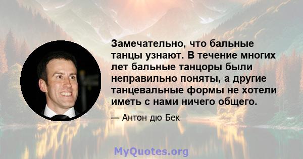 Замечательно, что бальные танцы узнают. В течение многих лет бальные танцоры были неправильно поняты, а другие танцевальные формы не хотели иметь с нами ничего общего.