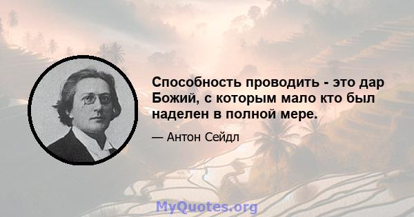 Способность проводить - это дар Божий, с которым мало кто был наделен в полной мере.