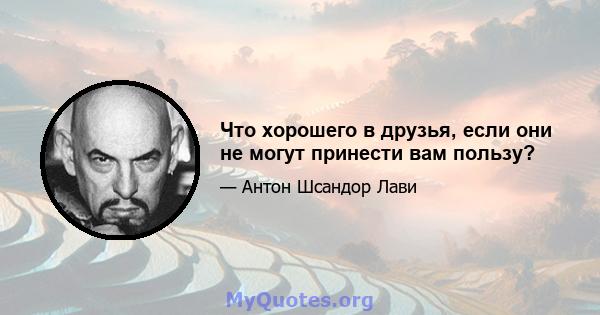 Что хорошего в друзья, если они не могут принести вам пользу?