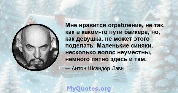 Мне нравится ограбление, не так, как в каком-то пути байкера, но, как девушка, не может этого поделать. Маленькие синяки, несколько волос неуместны, немного пятно здесь и там.