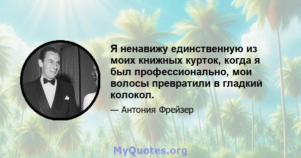 Я ненавижу единственную из моих книжных курток, когда я был профессионально, мои волосы превратили в гладкий колокол.