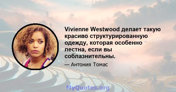 Vivienne Westwood делает такую ​​красиво структурированную одежду, которая особенно лестна, если вы соблазнительны.