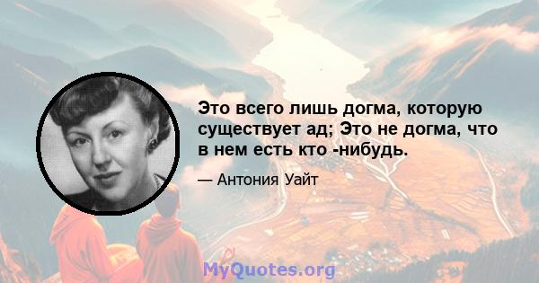 Это всего лишь догма, которую существует ад; Это не догма, что в нем есть кто -нибудь.