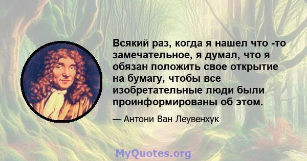 Всякий раз, когда я нашел что -то замечательное, я думал, что я обязан положить свое открытие на бумагу, чтобы все изобретательные люди были проинформированы об этом.