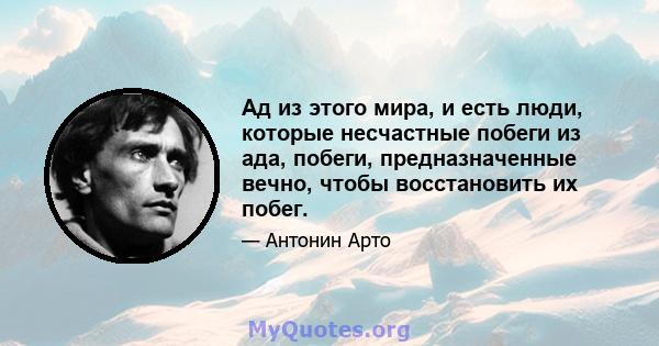 Ад из этого мира, и есть люди, которые несчастные побеги из ада, побеги, предназначенные вечно, чтобы восстановить их побег.