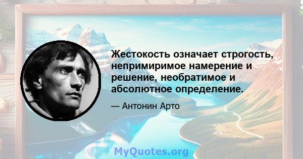 Жестокость означает строгость, непримиримое намерение и решение, необратимое и абсолютное определение.