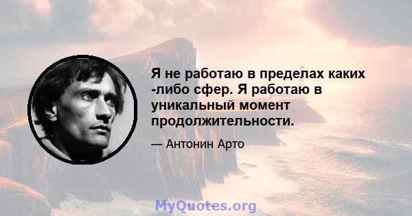 Я не работаю в пределах каких -либо сфер. Я работаю в уникальный момент продолжительности.