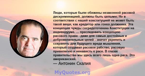 Люди, которые были обижены незаконной расовой дискриминацией, должны быть целыми; Но в соответствии с нашей конституцией не может быть такой вещи, как кредитор или гонка должника. Эта концепция чужды сосредоточению