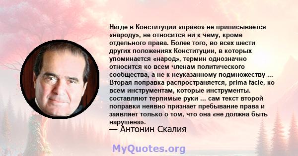 Нигде в Конституции «право» не приписывается «народу», не относится ни к чему, кроме отдельного права. Более того, во всех шести других положениях Конституции, в которых упоминается «народ», термин однозначно относится