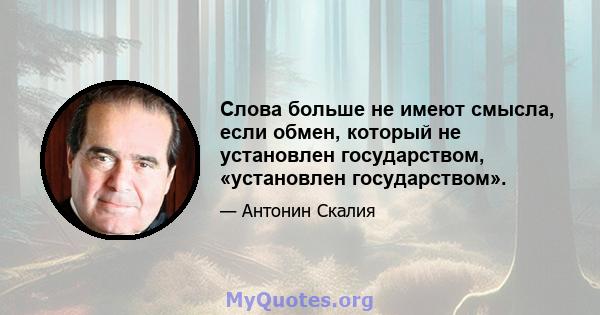 Слова больше не имеют смысла, если обмен, который не установлен государством, «установлен государством».