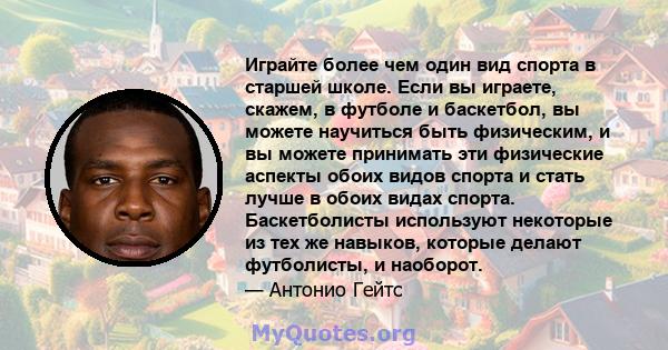 Играйте более чем один вид спорта в старшей школе. Если вы играете, скажем, в футболе и баскетбол, вы можете научиться быть физическим, и вы можете принимать эти физические аспекты обоих видов спорта и стать лучше в