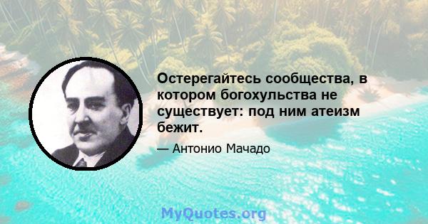 Остерегайтесь сообщества, в котором богохульства не существует: под ним атеизм бежит.