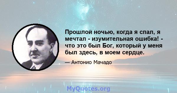 Прошлой ночью, когда я спал, я мечтал - изумительная ошибка! - что это был Бог, который у меня был здесь, в моем сердце.