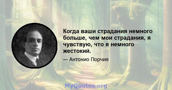 Когда ваши страдания немного больше, чем мои страдания, я чувствую, что я немного жестокий.