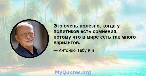 Это очень полезно, когда у политиков есть сомнения, потому что в мире есть так много вариантов.