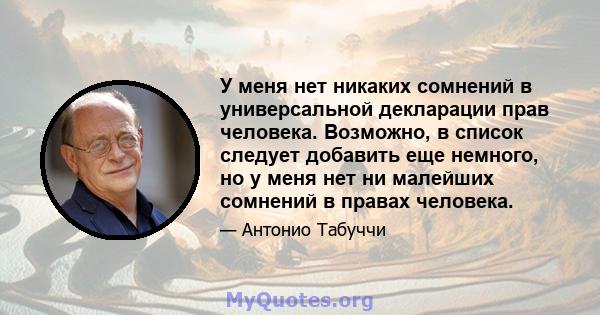 У меня нет никаких сомнений в универсальной декларации прав человека. Возможно, в список следует добавить еще немного, но у меня нет ни малейших сомнений в правах человека.