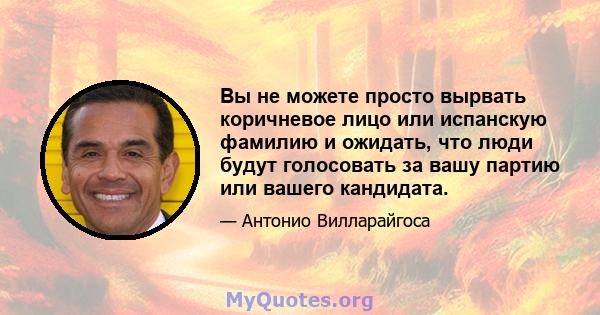 Вы не можете просто вырвать коричневое лицо или испанскую фамилию и ожидать, что люди будут голосовать за вашу партию или вашего кандидата.