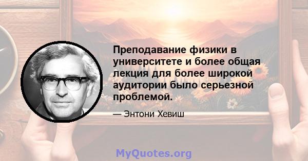 Преподавание физики в университете и более общая лекция для более широкой аудитории было серьезной проблемой.