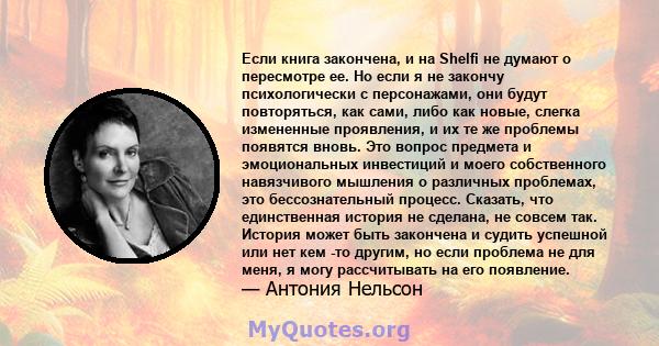 Если книга закончена, и на Shelfi не думают о пересмотре ее. Но если я не закончу психологически с персонажами, они будут повторяться, как сами, либо как новые, слегка измененные проявления, и их те же проблемы появятся 