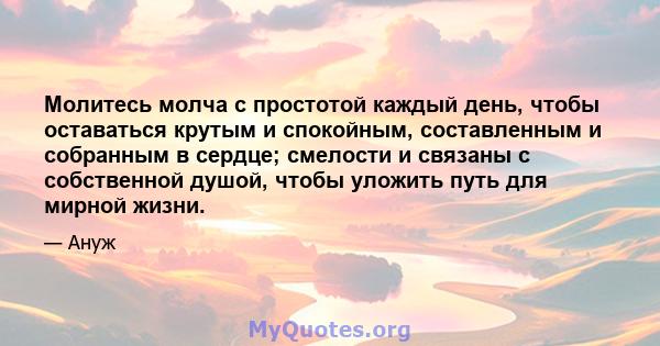 Молитесь молча с простотой каждый день, чтобы оставаться крутым и спокойным, составленным и собранным в сердце; смелости и связаны с собственной душой, чтобы уложить путь для мирной жизни.