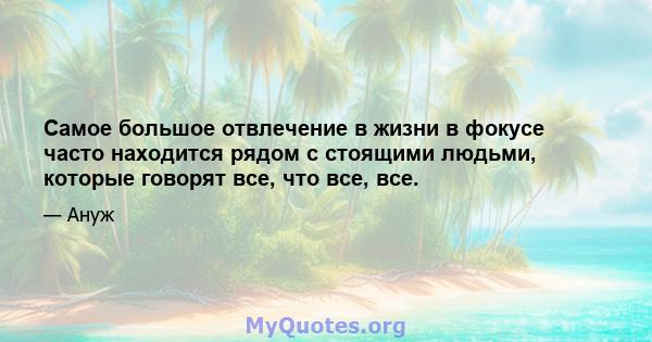 Самое большое отвлечение в жизни в фокусе часто находится рядом с стоящими людьми, которые говорят все, что все, все.