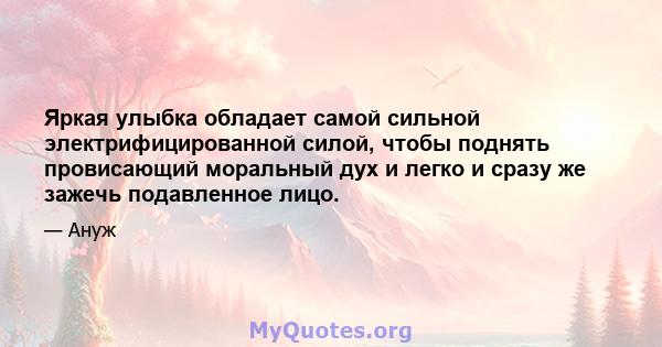 Яркая улыбка обладает самой сильной электрифицированной силой, чтобы поднять провисающий моральный дух и легко и сразу же зажечь подавленное лицо.