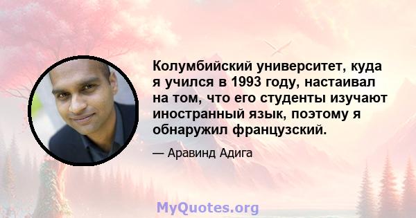 Колумбийский университет, куда я учился в 1993 году, настаивал на том, что его студенты изучают иностранный язык, поэтому я обнаружил французский.