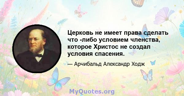 Церковь не имеет права сделать что -либо условием членства, которое Христос не создал условия спасения.