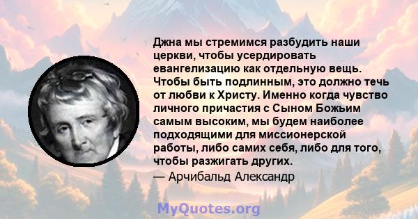 Джна мы стремимся разбудить наши церкви, чтобы усердировать евангелизацию как отдельную вещь. Чтобы быть подлинным, это должно течь от любви к Христу. Именно когда чувство личного причастия с Сыном Божьим самым высоким, 