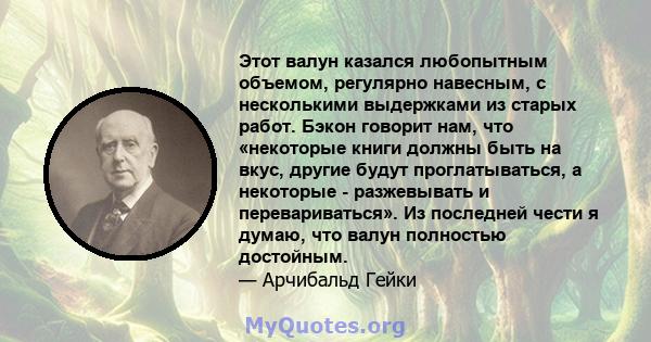 Этот валун казался любопытным объемом, регулярно навесным, с несколькими выдержками из старых работ. Бэкон говорит нам, что «некоторые книги должны быть на вкус, другие будут проглатываться, а некоторые - разжевывать и