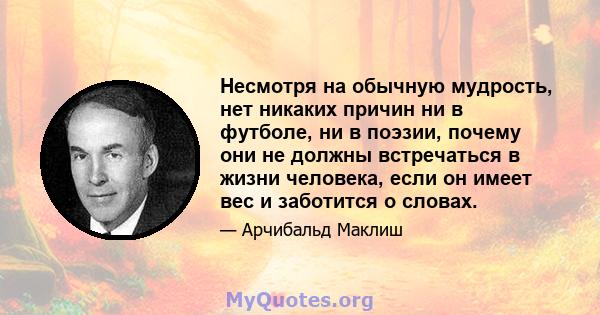 Несмотря на обычную мудрость, нет никаких причин ни в футболе, ни в поэзии, почему они не должны встречаться в жизни человека, если он имеет вес и заботится о словах.