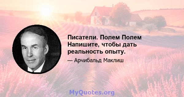 Писатели. Полем Полем Напишите, чтобы дать реальность опыту.