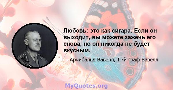 Любовь: это как сигара. Если он выходит, вы можете зажечь его снова, но он никогда не будет вкусным.