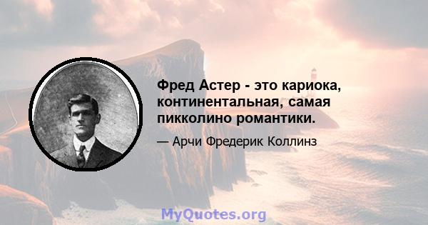 Фред Астер - это кариока, континентальная, самая пикколино романтики.