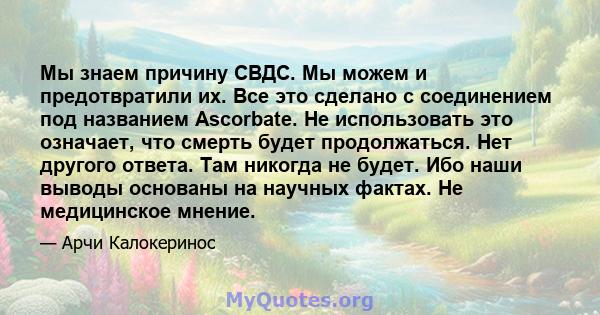 Мы знаем причину СВДС. Мы можем и предотвратили их. Все это сделано с соединением под названием Ascorbate. Не использовать это означает, что смерть будет продолжаться. Нет другого ответа. Там никогда не будет. Ибо наши