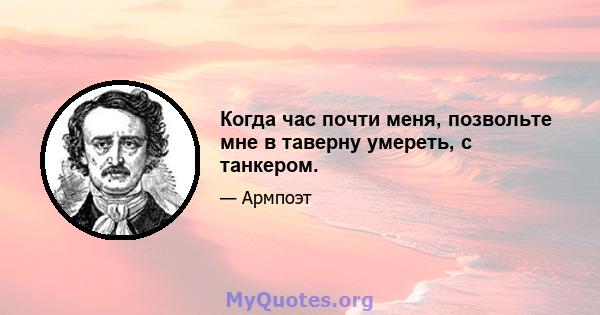 Когда час почти меня, позвольте мне в таверну умереть, с танкером.