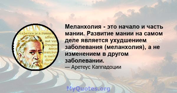 Меланхолия - это начало и часть мании. Развитие мании на самом деле является ухудшением заболевания (меланхолия), а не изменением в другом заболевании.