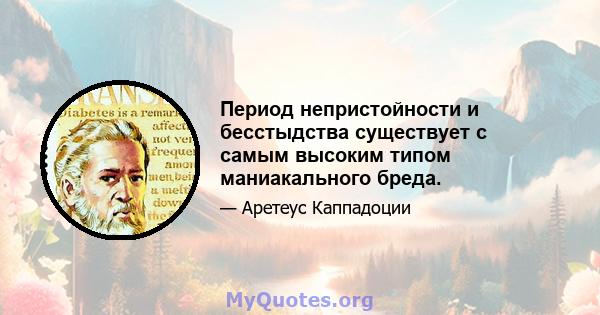 Период непристойности и бесстыдства существует с самым высоким типом маниакального бреда.