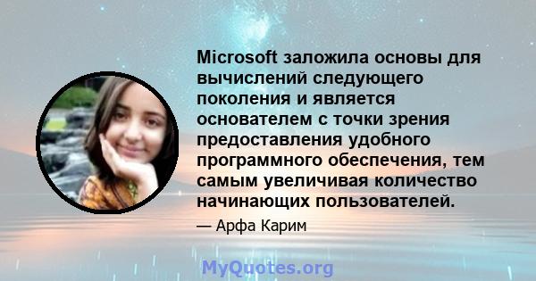 Microsoft заложила основы для вычислений следующего поколения и является основателем с точки зрения предоставления удобного программного обеспечения, тем самым увеличивая количество начинающих пользователей.