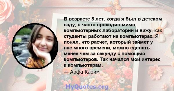 В возрасте 5 лет, когда я был в детском саду, я часто проходил мимо компьютерных лабораторий и вижу, как студенты работают на компьютерах. Я понял, что расчет, который займет у нас много времени, можно сделать менее чем 