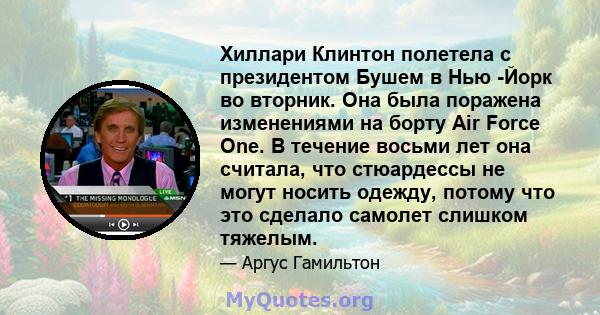 Хиллари Клинтон полетела с президентом Бушем в Нью -Йорк во вторник. Она была поражена изменениями на борту Air Force One. В течение восьми лет она считала, что стюардессы не могут носить одежду, потому что это сделало