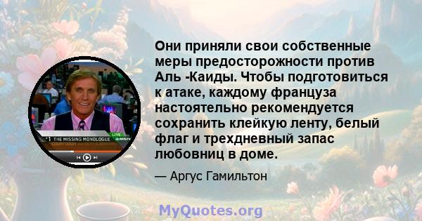 Они приняли свои собственные меры предосторожности против Аль -Каиды. Чтобы подготовиться к атаке, каждому француза настоятельно рекомендуется сохранить клейкую ленту, белый флаг и трехдневный запас любовниц в доме.