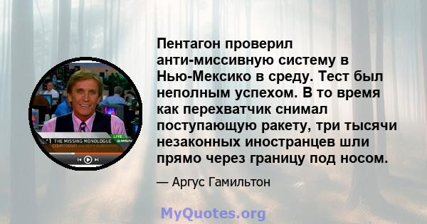 Пентагон проверил анти-миссивную систему в Нью-Мексико в среду. Тест был неполным успехом. В то время как перехватчик снимал поступающую ракету, три тысячи незаконных иностранцев шли прямо через границу под носом.