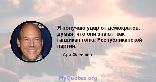 Я получаю удар от демократов, думая, что они знают, как гандикап гонка Республиканской партии.