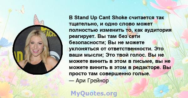 В Stand Up Cant Shoke считается так тщательно, и одно слово может полностью изменить то, как аудитория реагирует. Вы там без сети безопасности; Вы не можете уклоняться от ответственности. Это ваши мысли; Это твой голос. 