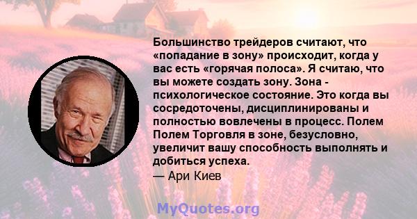 Большинство трейдеров считают, что «попадание в зону» происходит, когда у вас есть «горячая полоса». Я считаю, что вы можете создать зону. Зона - психологическое состояние. Это когда вы сосредоточены, дисциплинированы и 